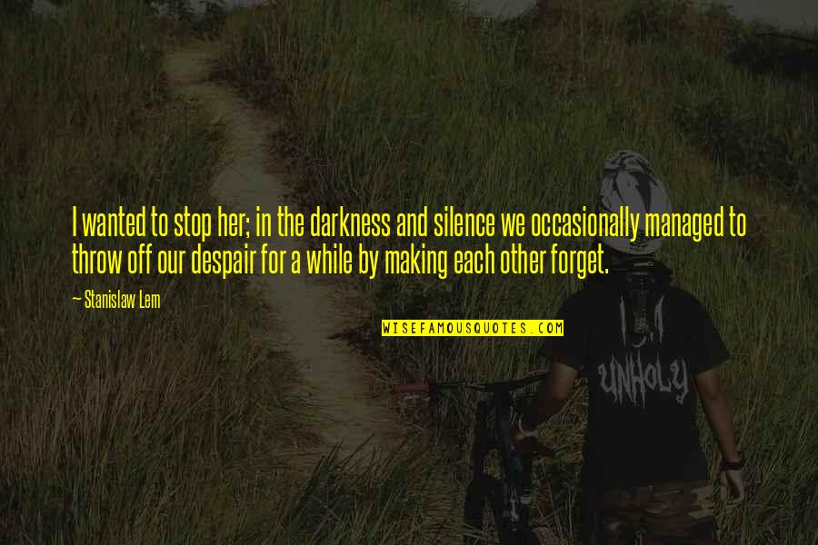 Gassaway Quotes By Stanislaw Lem: I wanted to stop her; in the darkness Gassaway Quotes By Stanislaw Lem: I wanted to stop her; in the darkness