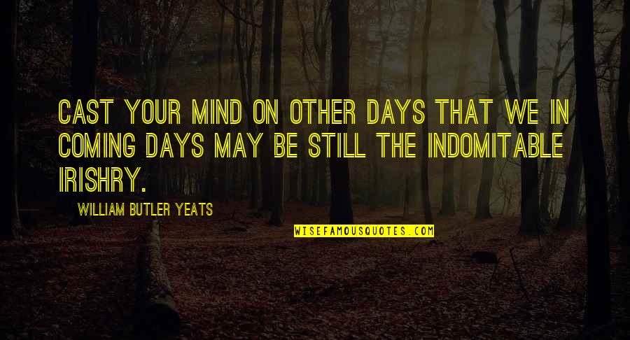 Gassem Soleimanis Dead Quotes By William Butler Yeats: Cast your mind on other days that we