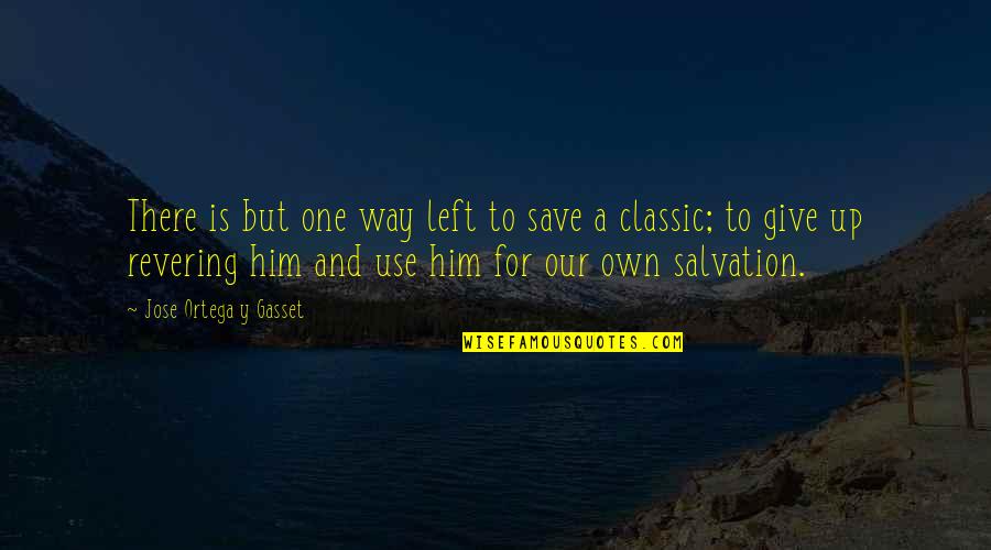 Gasset Quotes By Jose Ortega Y Gasset: There is but one way left to save