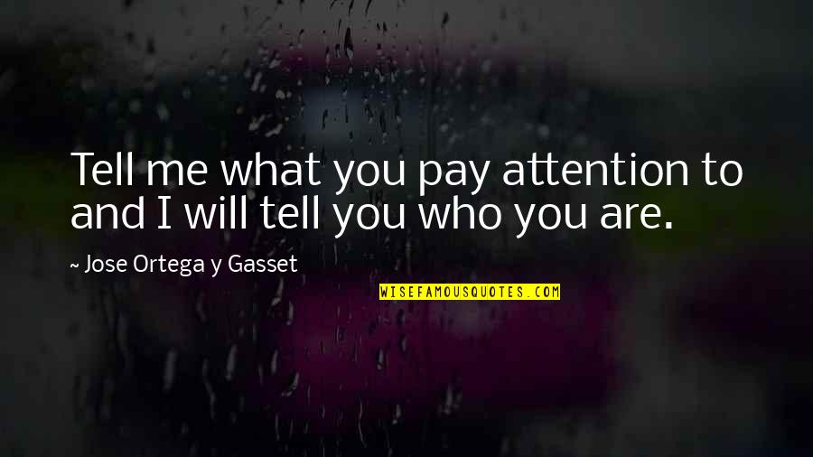 Gasset Quotes By Jose Ortega Y Gasset: Tell me what you pay attention to and