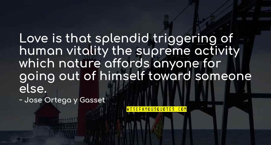 Gasset Quotes By Jose Ortega Y Gasset: Love is that splendid triggering of human vitality