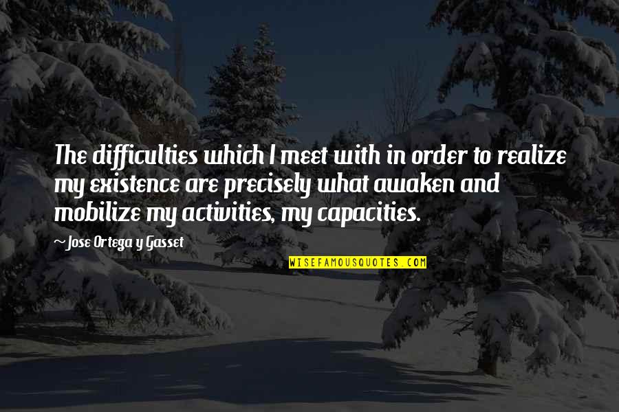 Gasset Quotes By Jose Ortega Y Gasset: The difficulties which I meet with in order