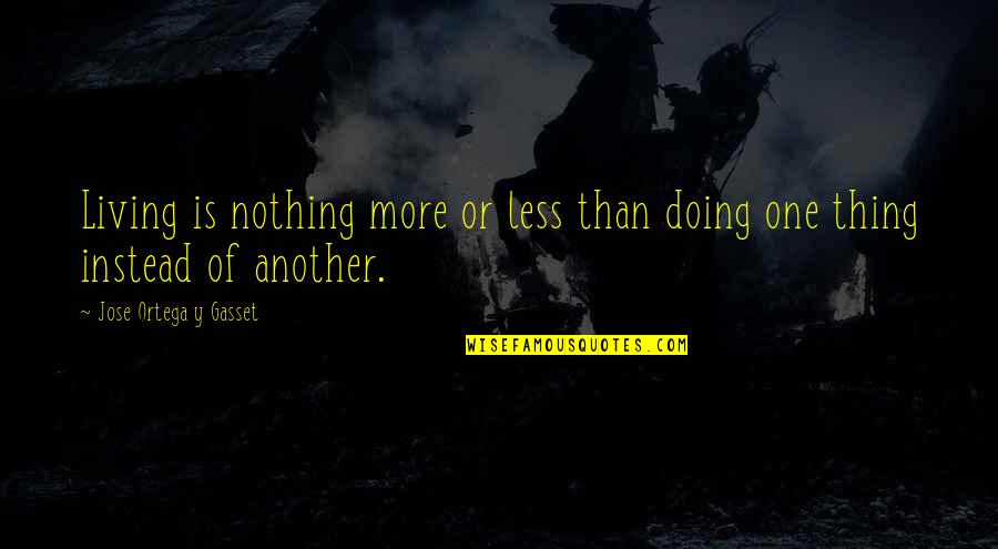 Gasset Quotes By Jose Ortega Y Gasset: Living is nothing more or less than doing