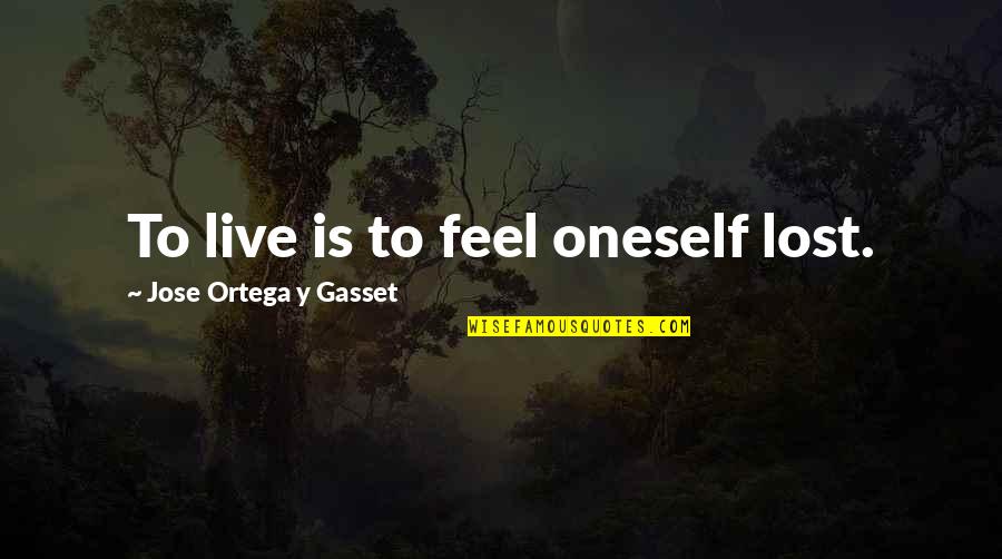 Gasset Quotes By Jose Ortega Y Gasset: To live is to feel oneself lost.