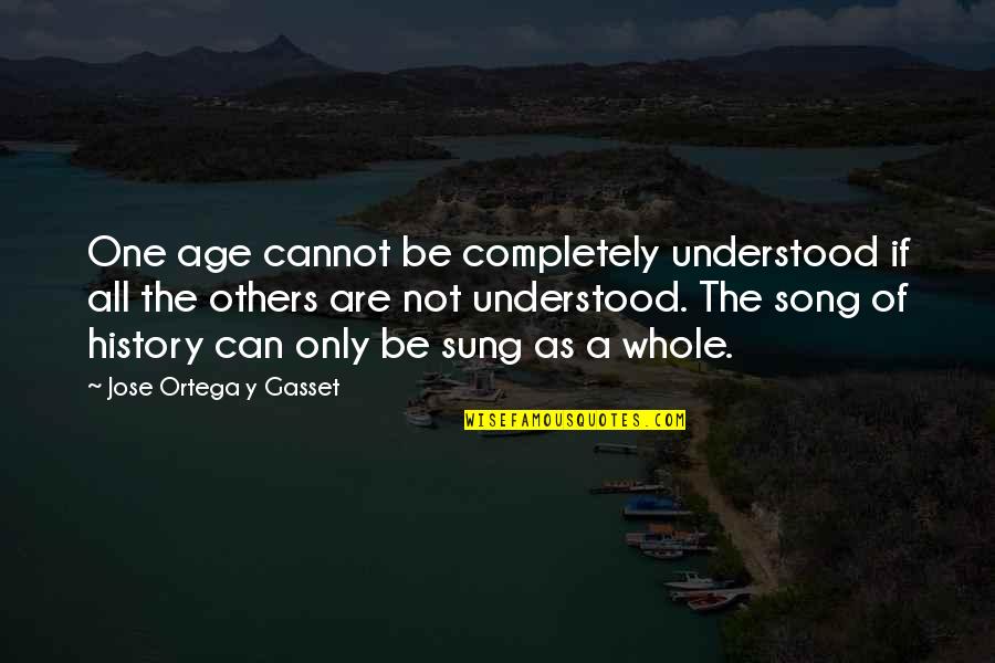 Gasset Quotes By Jose Ortega Y Gasset: One age cannot be completely understood if all
