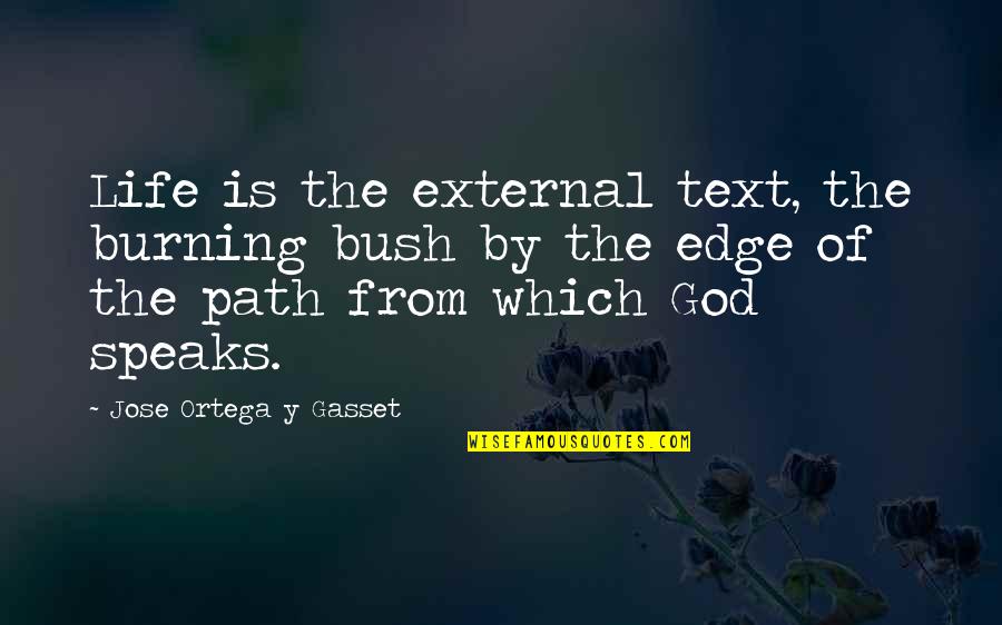 Gasset Quotes By Jose Ortega Y Gasset: Life is the external text, the burning bush