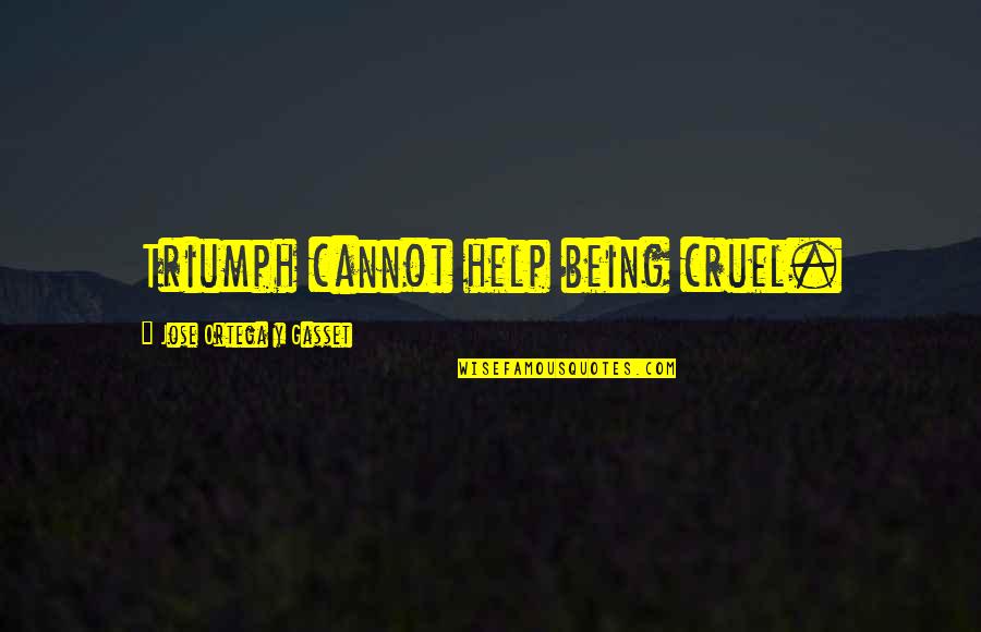 Gasset Quotes By Jose Ortega Y Gasset: Triumph cannot help being cruel.