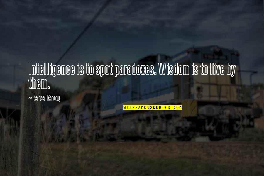 Gassing Up Your Girl Quotes By Raheel Farooq: Intelligence is to spot paradoxes. Wisdom is to
