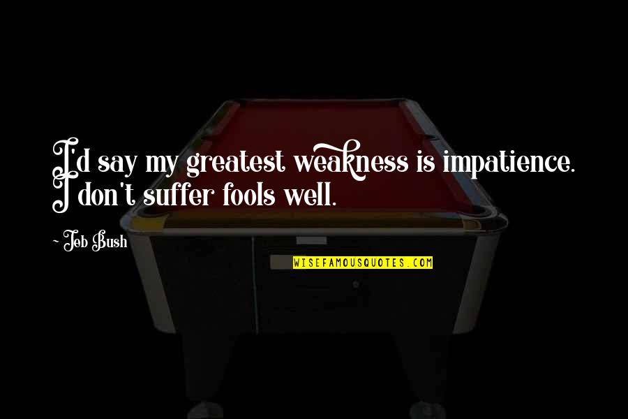 Gassire Quotes By Jeb Bush: I'd say my greatest weakness is impatience. I