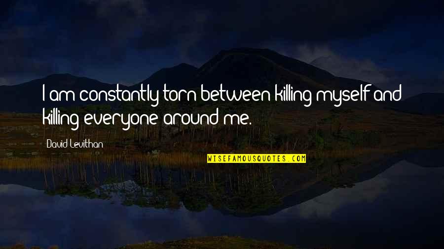 Gassler Lopez Quotes By David Levithan: I am constantly torn between killing myself and