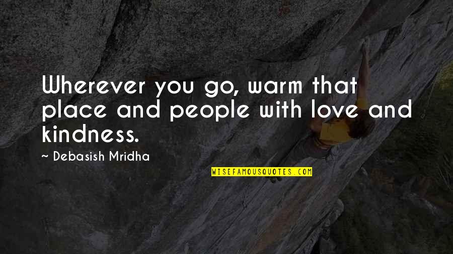 Gassler Lopez Quotes By Debasish Mridha: Wherever you go, warm that place and people Gassler Lopez Quotes By Debasish Mridha: Wherever you go, warm that place and people