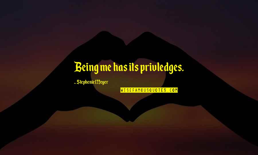 Gassler Lopez Quotes By Stephenie Meyer: Being me has its privledges. Gassler Lopez Quotes By Stephenie Meyer: Being me has its privledges.