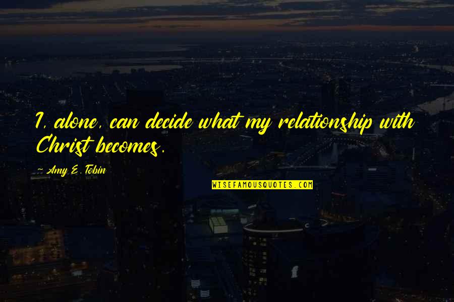 Gassler Timers Quotes By Amy E. Tobin: I, alone, can decide what my relationship with