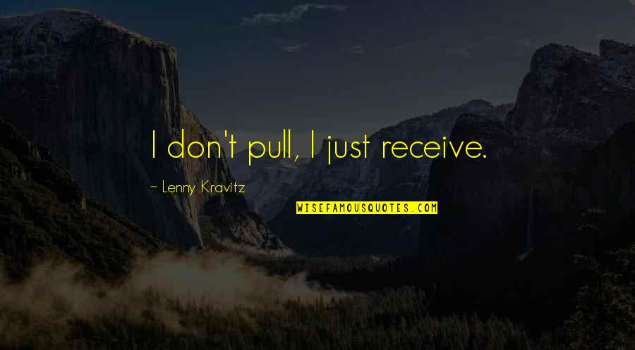 Gassman Archery Quotes By Lenny Kravitz: I don't pull, I just receive. Gassman Archery Quotes By Lenny Kravitz: I don't pull, I just receive.