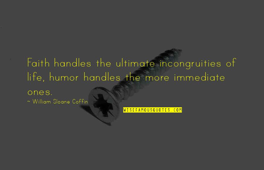 Gassmann Oms Quotes By William Sloane Coffin: Faith handles the ultimate incongruities of life, humor Gassmann Oms Quotes By William Sloane Coffin: Faith handles the ultimate incongruities of life, humor