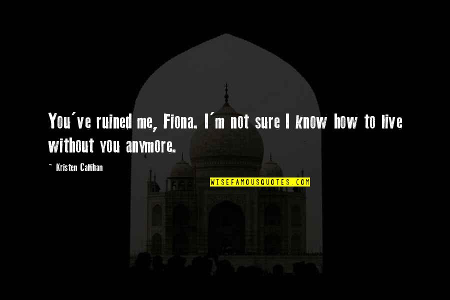 Gassolinna Quotes By Kristen Callihan: You've ruined me, Fiona. I'm not sure I