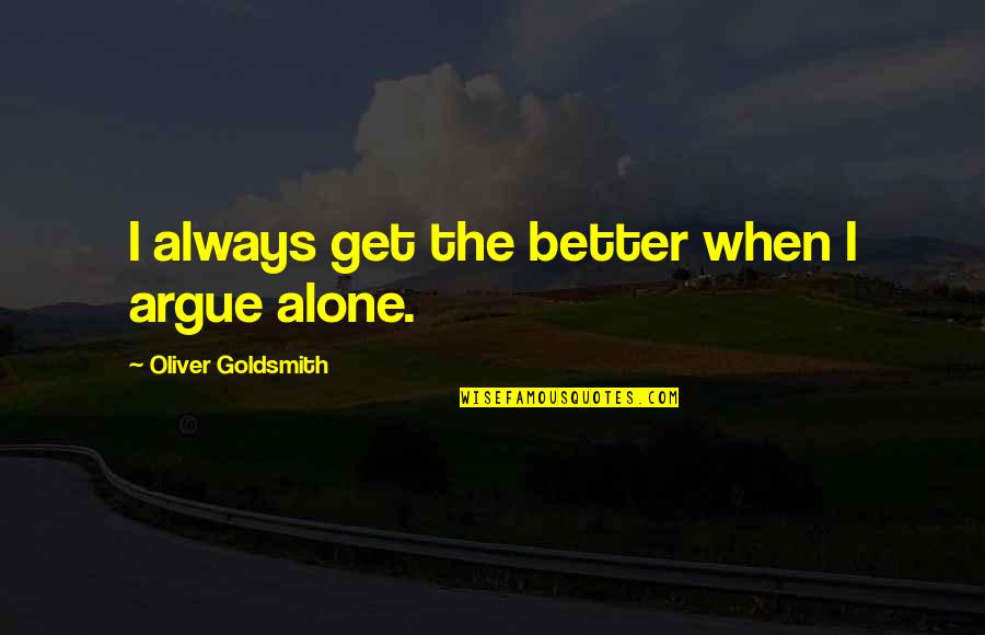 Gasson Cute Quotes By Oliver Goldsmith: I always get the better when I argue