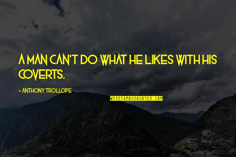 Gasson Pedals Quotes By Anthony Trollope: A man can't do what he likes with Gasson Pedals Quotes By Anthony Trollope: A man can't do what he likes with