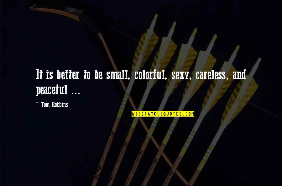 Gasson San Francisco Quotes By Tom Robbins: It is better to be small, colorful, sexy,