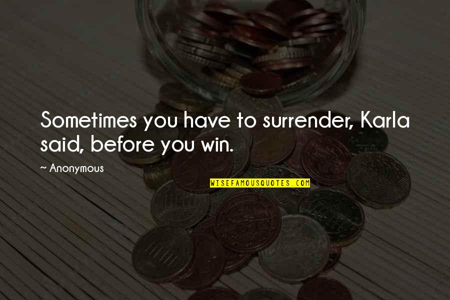 Gastado In English Quotes By Anonymous: Sometimes you have to surrender, Karla said, before