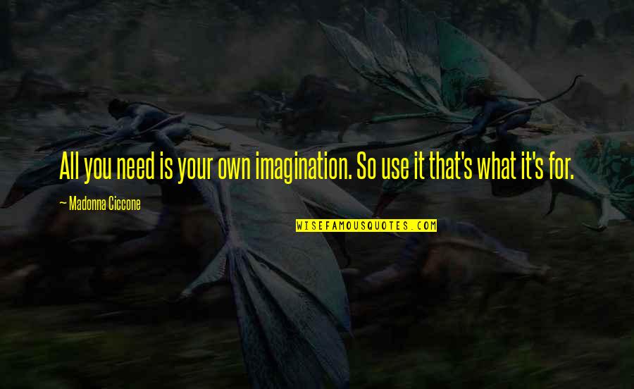 Gastadora Quotes By Madonna Ciccone: All you need is your own imagination. So Gastadora Quotes By Madonna Ciccone: All you need is your own imagination. So