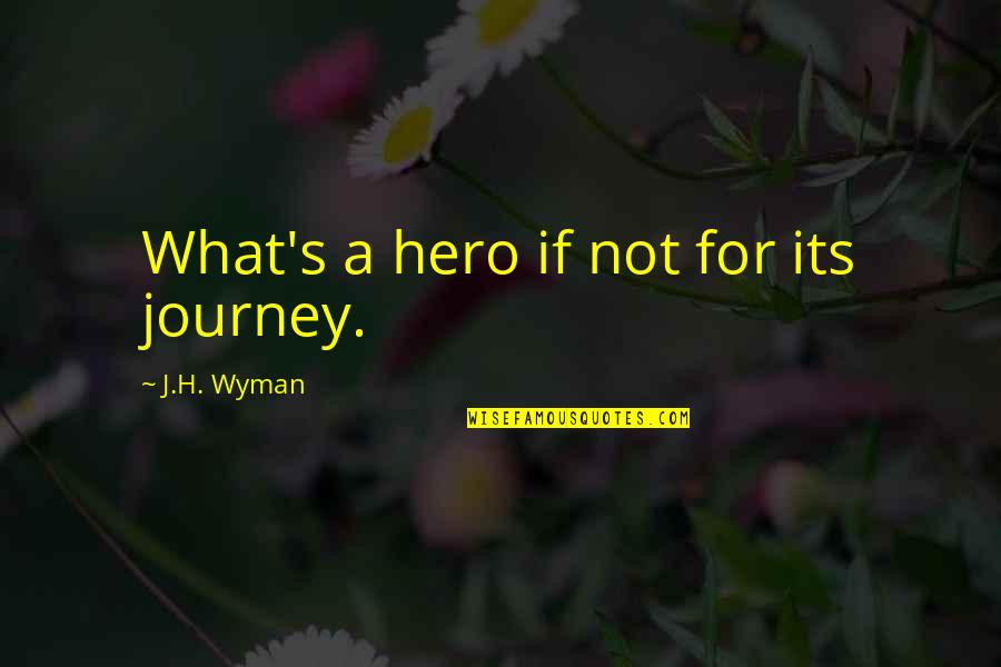 Gastaldello Sistemi Quotes By J.H. Wyman: What's a hero if not for its journey. Gastaldello Sistemi Quotes By J.H. Wyman: What's a hero if not for its journey.