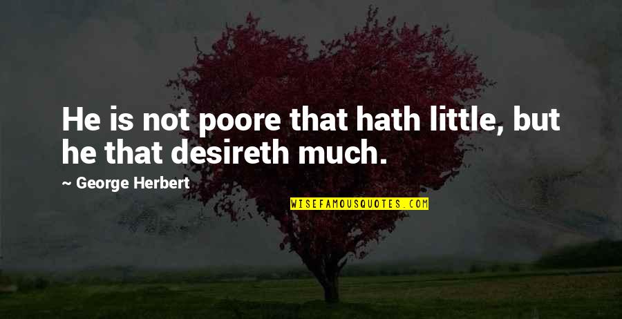Gastale Quotes By George Herbert: He is not poore that hath little, but