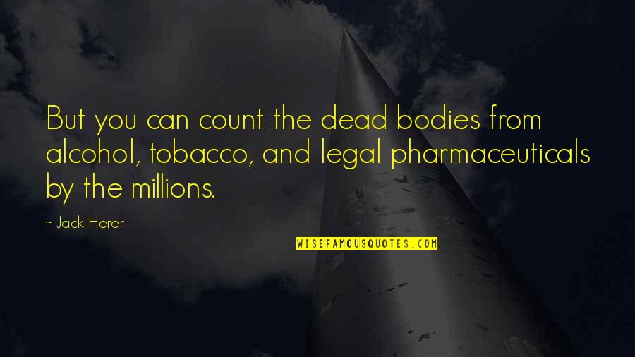 Gastambide Franck Quotes By Jack Herer: But you can count the dead bodies from Gastambide Franck Quotes By Jack Herer: But you can count the dead bodies from