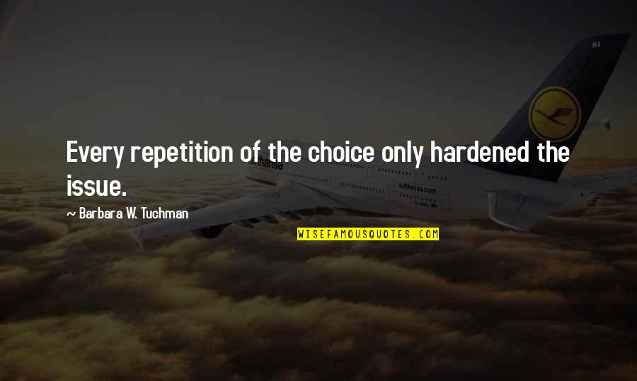 Gastando Avacoins Quotes By Barbara W. Tuchman: Every repetition of the choice only hardened the Gastando Avacoins Quotes By Barbara W. Tuchman: Every repetition of the choice only hardened the