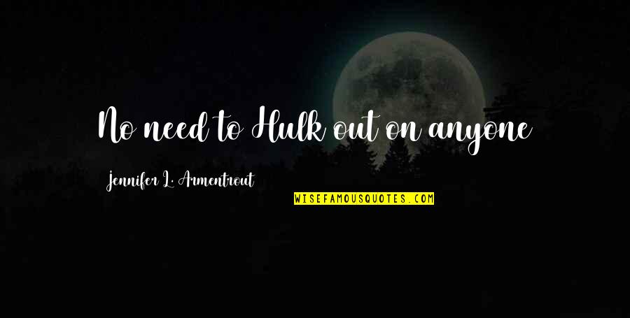 Gastando Avacoins Quotes By Jennifer L. Armentrout: No need to Hulk out on anyone Gastando Avacoins Quotes By Jennifer L. Armentrout: No need to Hulk out on anyone