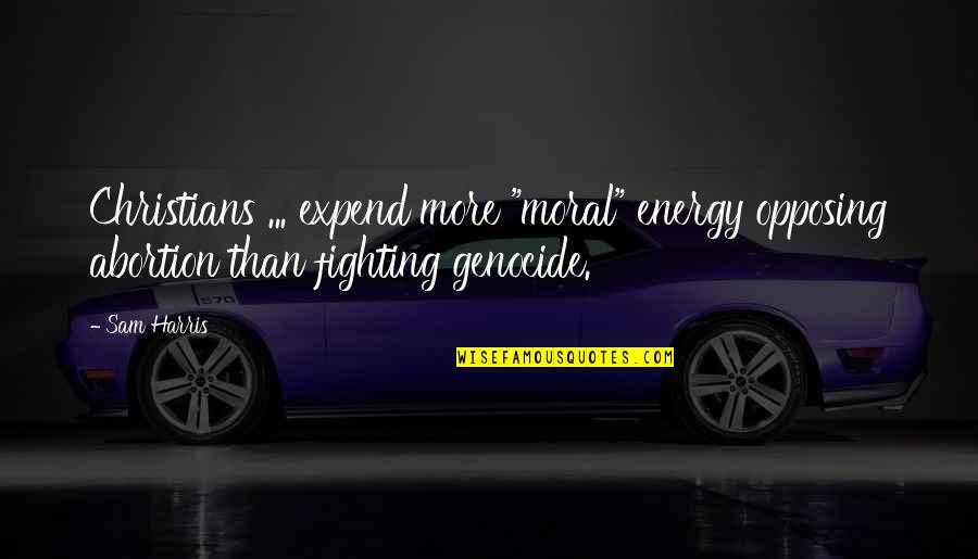 Gastando El Quotes By Sam Harris: Christians ... expend more "moral" energy opposing abortion