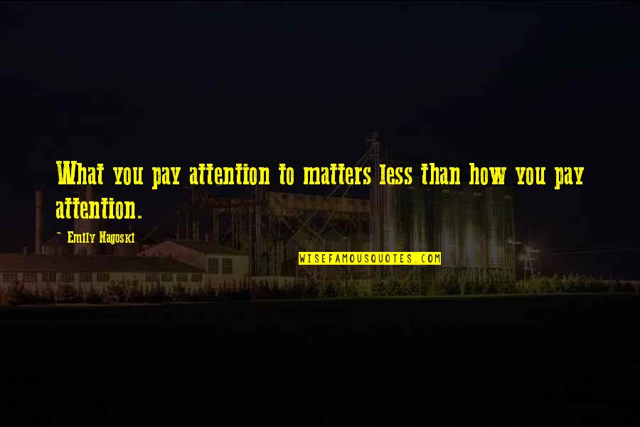 Gastarbajter Quotes By Emily Nagoski: What you pay attention to matters less than