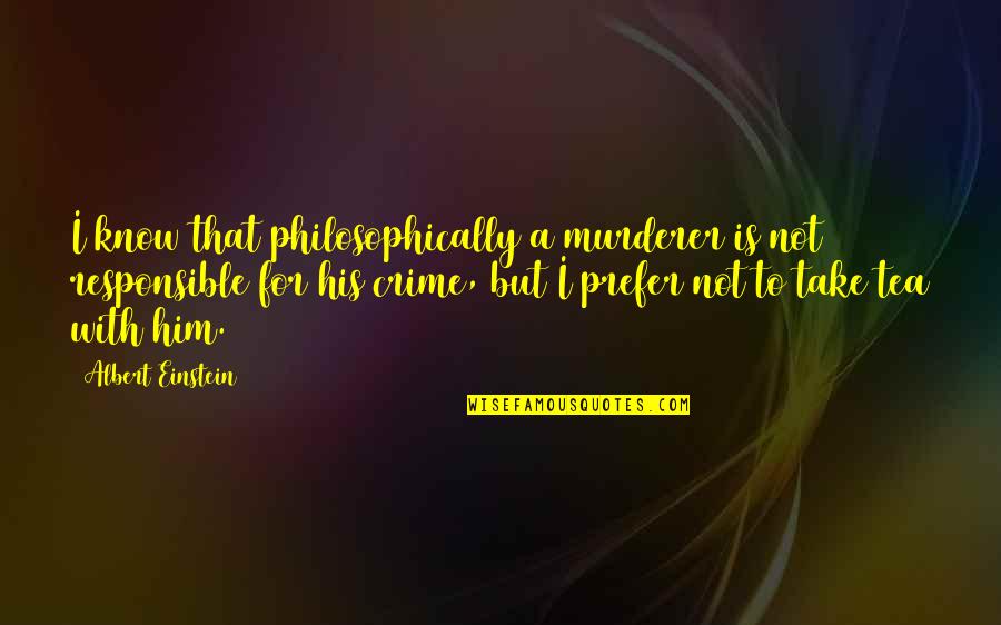 Gastash Quotes By Albert Einstein: I know that philosophically a murderer is not Gastash Quotes By Albert Einstein: I know that philosophically a murderer is not