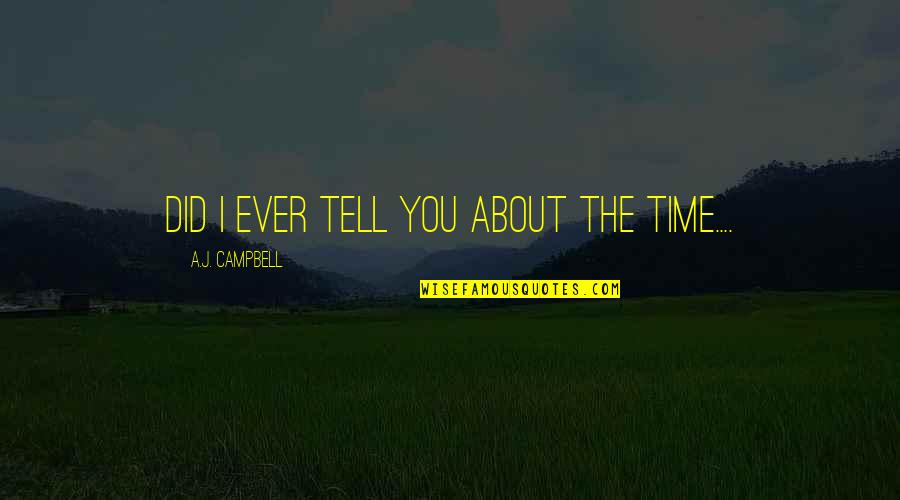 Gastaut Quotes By A.J. Campbell: Did I ever tell you about the time....