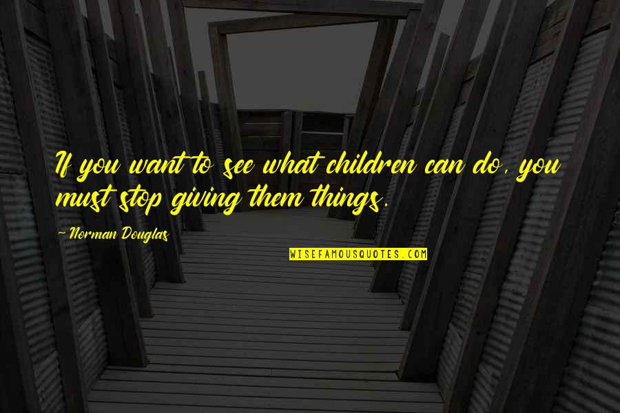 Gastek Mexico Quotes By Norman Douglas: If you want to see what children can