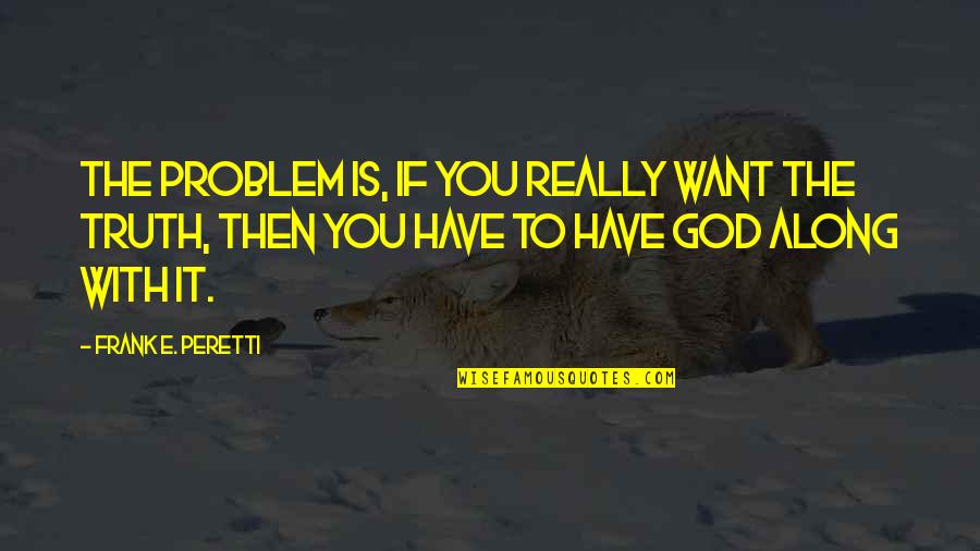 Gastendiekhes Quotes By Frank E. Peretti: The problem is, if you really want the