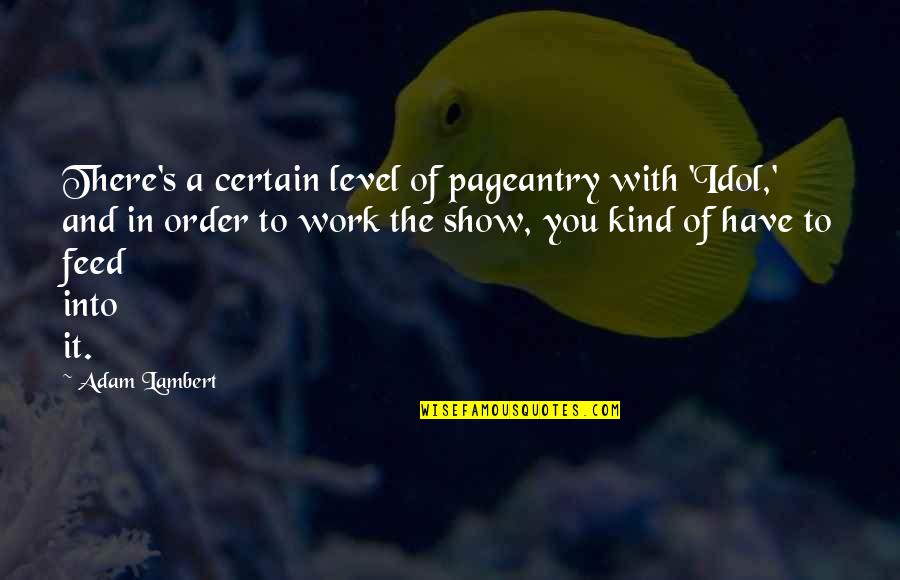 Gaster Quote Quotes By Adam Lambert: There's a certain level of pageantry with 'Idol,' Gaster Quote Quotes By Adam Lambert: There's a certain level of pageantry with 'Idol,'