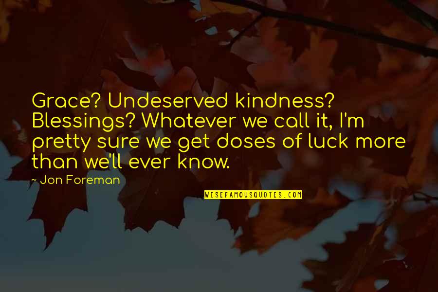 Gastgeber Englisch Quotes By Jon Foreman: Grace? Undeserved kindness? Blessings? Whatever we call it, Gastgeber Englisch Quotes By Jon Foreman: Grace? Undeserved kindness? Blessings? Whatever we call it,