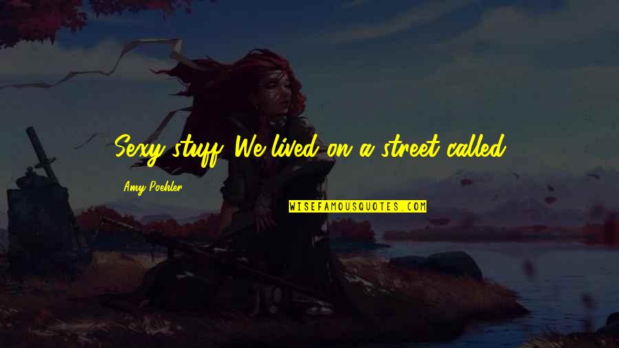 Gastgeber In English Quotes By Amy Poehler: Sexy stuff. We lived on a street called Gastgeber In English Quotes By Amy Poehler: Sexy stuff. We lived on a street called