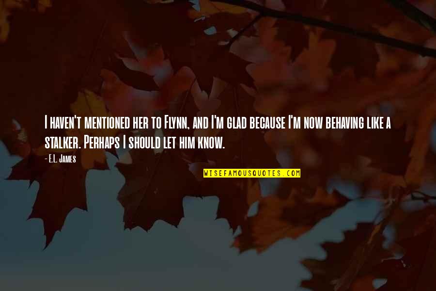 Gastinger Design Quotes By E.L. James: I haven't mentioned her to Flynn, and I'm Gastinger Design Quotes By E.L. James: I haven't mentioned her to Flynn, and I'm