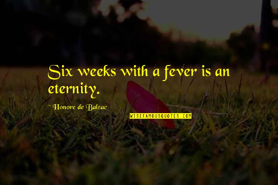 Gastinger Design Quotes By Honore De Balzac: Six weeks with a fever is an eternity. Gastinger Design Quotes By Honore De Balzac: Six weeks with a fever is an eternity.