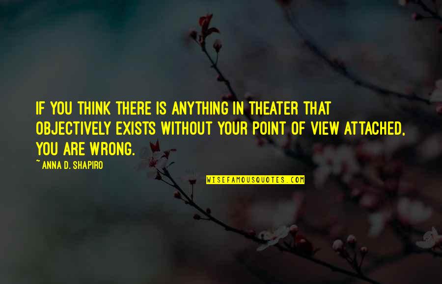Gastingerwalker Quotes By Anna D. Shapiro: If you think there is anything in theater