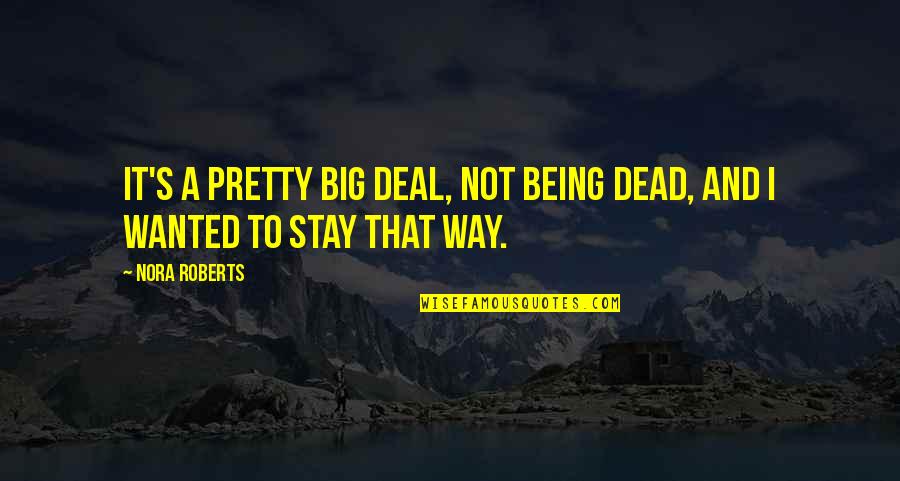 Gastman Gallery Quotes By Nora Roberts: It's a pretty big deal, not being dead,