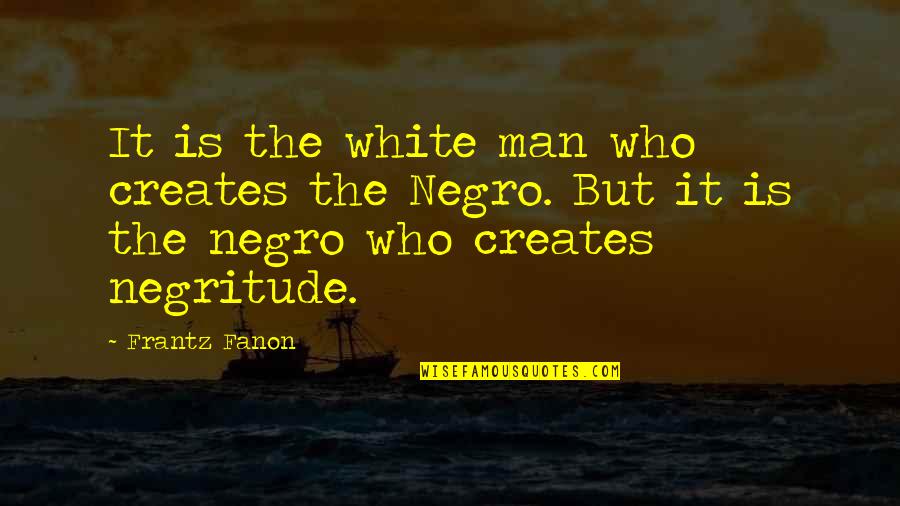 Gastmann Quotes By Frantz Fanon: It is the white man who creates the