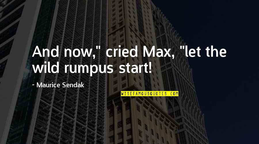 Gastmans Quotes By Maurice Sendak: And now," cried Max, "let the wild rumpus