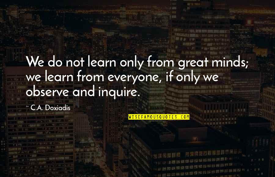 Gastner Newman Quotes By C.A. Doxiadis: We do not learn only from great minds;