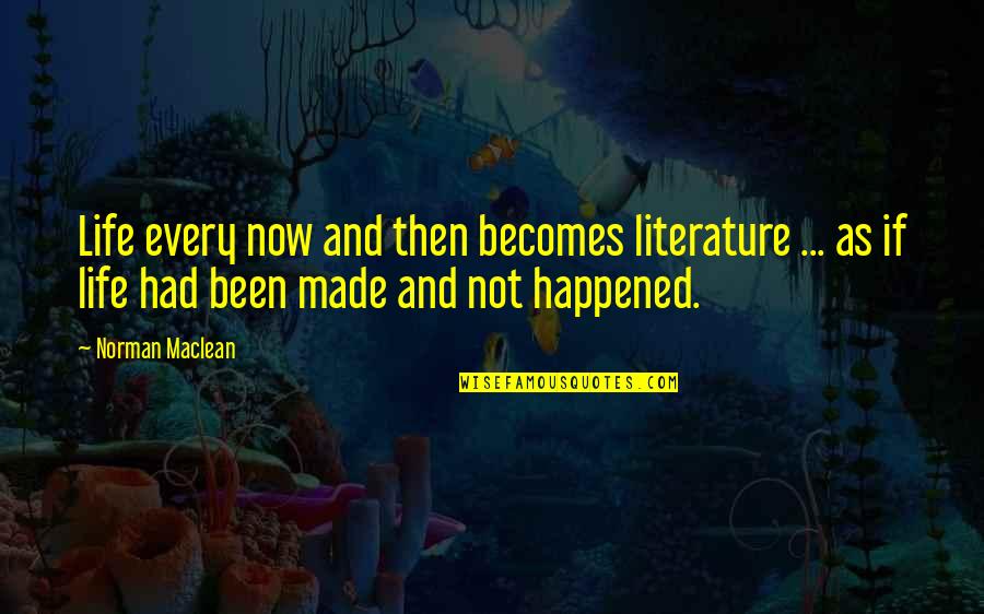 Gaston Bachelard Water And Dreams Quotes By Norman Maclean: Life every now and then becomes literature ...