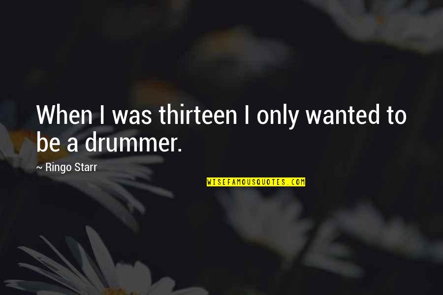 Gaston Bachelard Water And Dreams Quotes By Ringo Starr: When I was thirteen I only wanted to