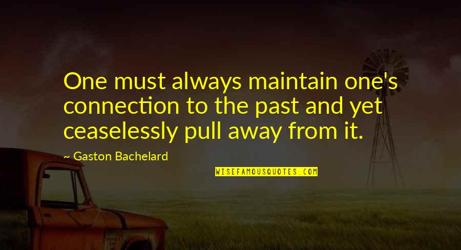 Gaston Quotes By Gaston Bachelard: One must always maintain one's connection to the