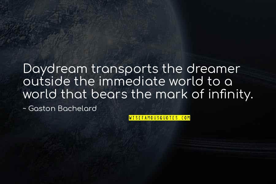 Gaston Quotes By Gaston Bachelard: Daydream transports the dreamer outside the immediate world